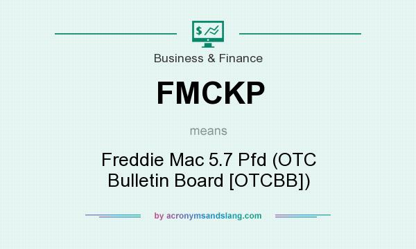 What does FMCKP mean? It stands for Freddie Mac 5.7 Pfd (OTC Bulletin Board [OTCBB])