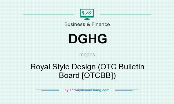 What does DGHG mean? It stands for Royal Style Design (OTC Bulletin Board [OTCBB])