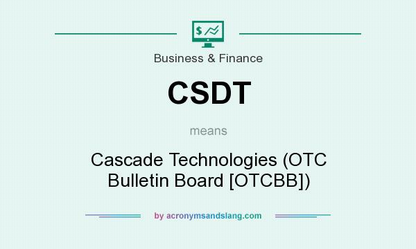 What does CSDT mean? It stands for Cascade Technologies (OTC Bulletin Board [OTCBB])