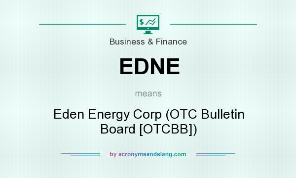 What does EDNE mean? It stands for Eden Energy Corp (OTC Bulletin Board [OTCBB])