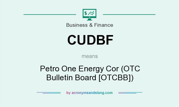 What does CUDBF mean? It stands for Petro One Energy Cor (OTC Bulletin Board [OTCBB])