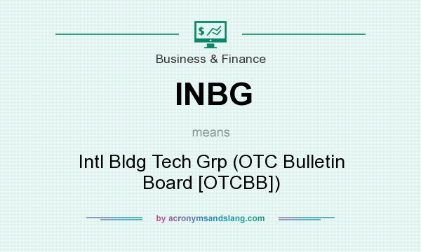 What does INBG mean? It stands for Intl Bldg Tech Grp (OTC Bulletin Board [OTCBB])