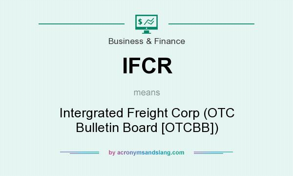 What does IFCR mean? It stands for Intergrated Freight Corp (OTC Bulletin Board [OTCBB])