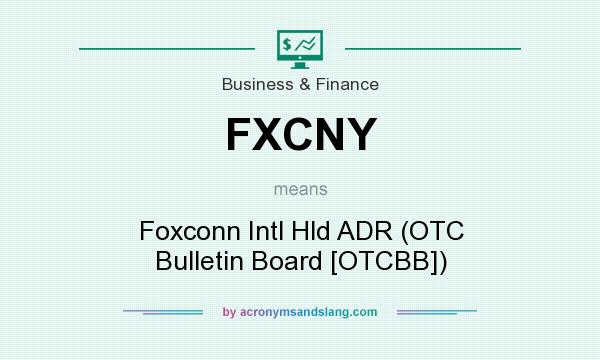 What does FXCNY mean? It stands for Foxconn Intl Hld ADR (OTC Bulletin Board [OTCBB])