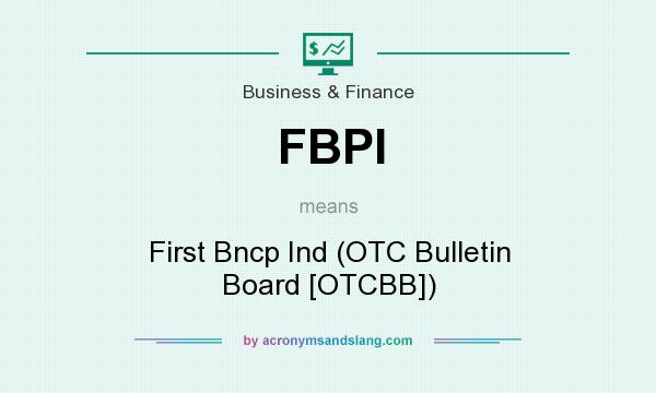 What does FBPI mean? It stands for First Bncp Ind (OTC Bulletin Board [OTCBB])