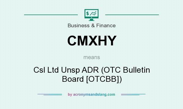 What does CMXHY mean? It stands for Csl Ltd Unsp ADR (OTC Bulletin Board [OTCBB])