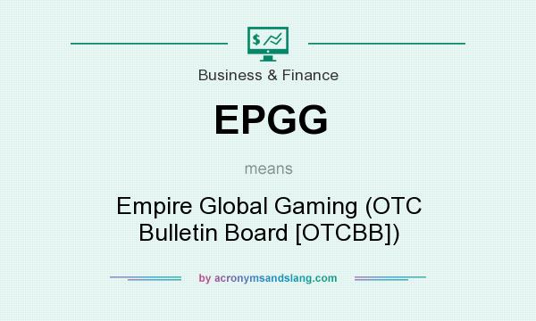 What does EPGG mean? It stands for Empire Global Gaming (OTC Bulletin Board [OTCBB])