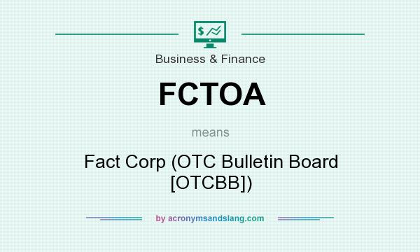 What does FCTOA mean? It stands for Fact Corp (OTC Bulletin Board [OTCBB])