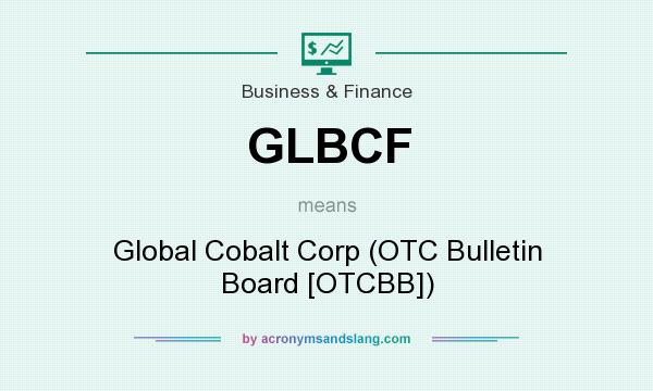 What does GLBCF mean? It stands for Global Cobalt Corp (OTC Bulletin Board [OTCBB])