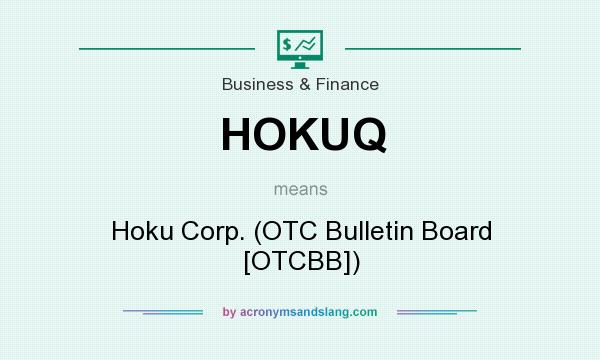 What does HOKUQ mean? It stands for Hoku Corp. (OTC Bulletin Board [OTCBB])