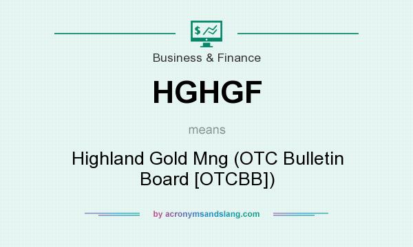 What does HGHGF mean? It stands for Highland Gold Mng (OTC Bulletin Board [OTCBB])