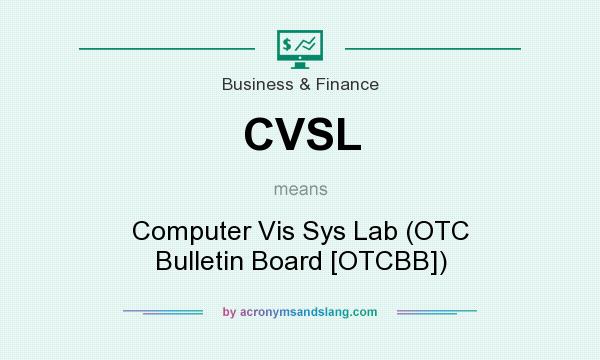 What does CVSL mean? It stands for Computer Vis Sys Lab (OTC Bulletin Board [OTCBB])