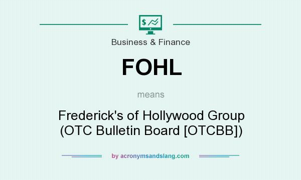 What does FOHL mean? It stands for Frederick`s of Hollywood Group (OTC Bulletin Board [OTCBB])