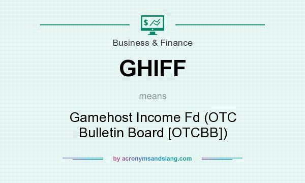 What does GHIFF mean? It stands for Gamehost Income Fd (OTC Bulletin Board [OTCBB])