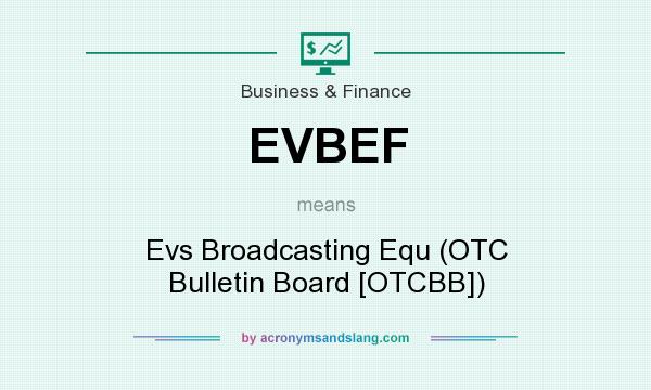 What does EVBEF mean? It stands for Evs Broadcasting Equ (OTC Bulletin Board [OTCBB])