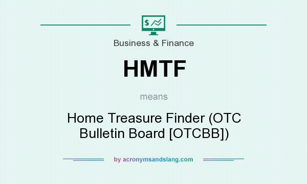 What does HMTF mean? It stands for Home Treasure Finder (OTC Bulletin Board [OTCBB])