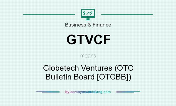 What does GTVCF mean? It stands for Globetech Ventures (OTC Bulletin Board [OTCBB])