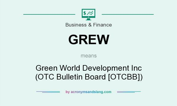 What does GREW mean? It stands for Green World Development Inc (OTC Bulletin Board [OTCBB])