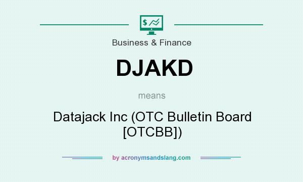 What does DJAKD mean? It stands for Datajack Inc (OTC Bulletin Board [OTCBB])
