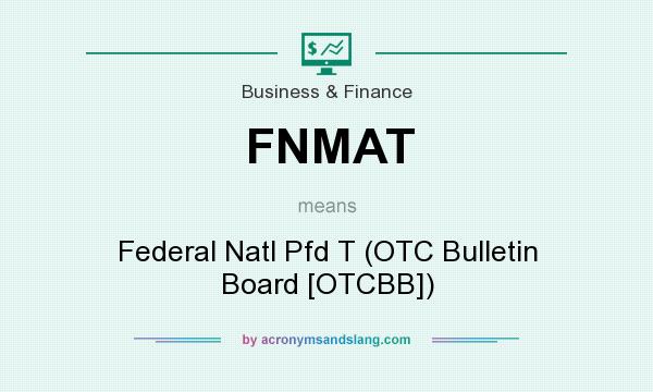 What does FNMAT mean? It stands for Federal Natl Pfd T (OTC Bulletin Board [OTCBB])