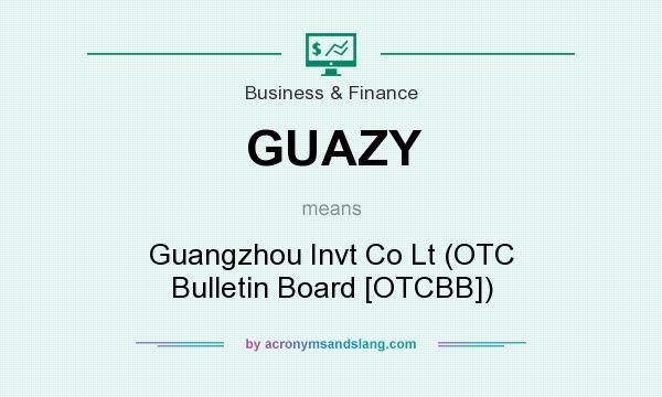 What does GUAZY mean? It stands for Guangzhou Invt Co Lt (OTC Bulletin Board [OTCBB])