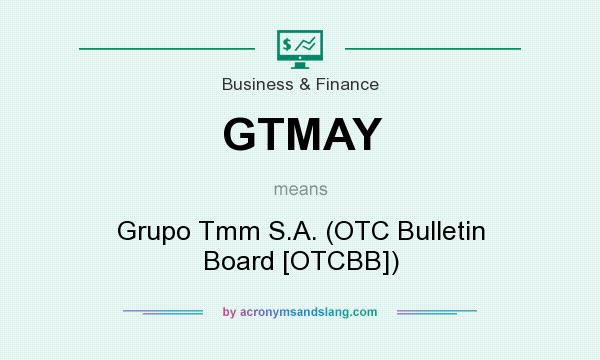 What does GTMAY mean? It stands for Grupo Tmm S.A. (OTC Bulletin Board [OTCBB])