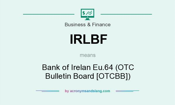 What does IRLBF mean? It stands for Bank of Irelan Eu.64 (OTC Bulletin Board [OTCBB])