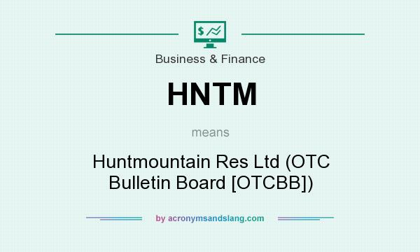 What does HNTM mean? It stands for Huntmountain Res Ltd (OTC Bulletin Board [OTCBB])