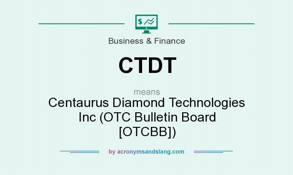 What does CTDT mean? It stands for Centaurus Diamond Technologies Inc (OTC Bulletin Board [OTCBB])