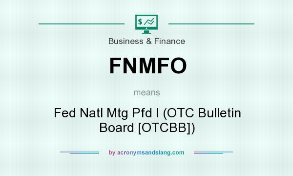 What does FNMFO mean? It stands for Fed Natl Mtg Pfd I (OTC Bulletin Board [OTCBB])