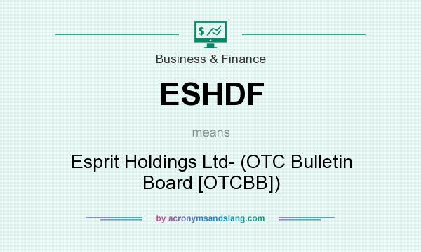 What does ESHDF mean? It stands for Esprit Holdings Ltd- (OTC Bulletin Board [OTCBB])