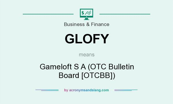 What does GLOFY mean? It stands for Gameloft S A (OTC Bulletin Board [OTCBB])