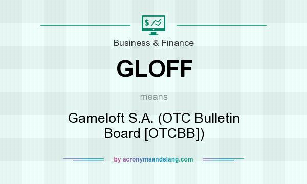 What does GLOFF mean? It stands for Gameloft S.A. (OTC Bulletin Board [OTCBB])