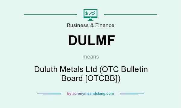 What does DULMF mean? It stands for Duluth Metals Ltd (OTC Bulletin Board [OTCBB])