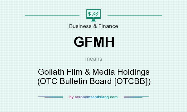 What does GFMH mean? It stands for Goliath Film & Media Holdings (OTC Bulletin Board [OTCBB])