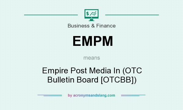 What does EMPM mean? It stands for Empire Post Media In (OTC Bulletin Board [OTCBB])