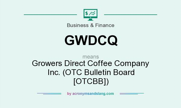 What does GWDCQ mean? It stands for Growers Direct Coffee Company Inc. (OTC Bulletin Board [OTCBB])