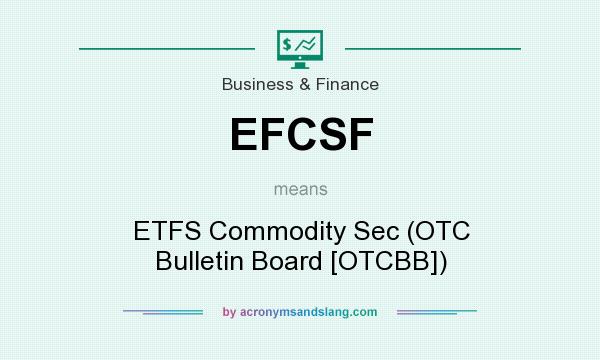 What does EFCSF mean? It stands for ETFS Commodity Sec (OTC Bulletin Board [OTCBB])