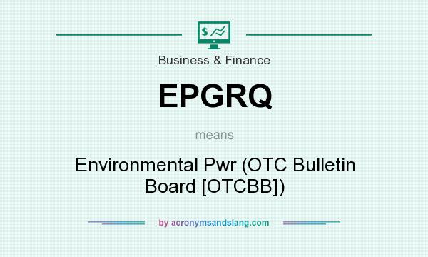 What does EPGRQ mean? It stands for Environmental Pwr (OTC Bulletin Board [OTCBB])