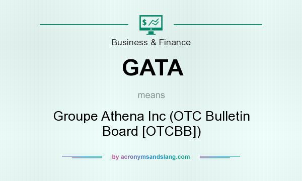 What does GATA mean? It stands for Groupe Athena Inc (OTC Bulletin Board [OTCBB])