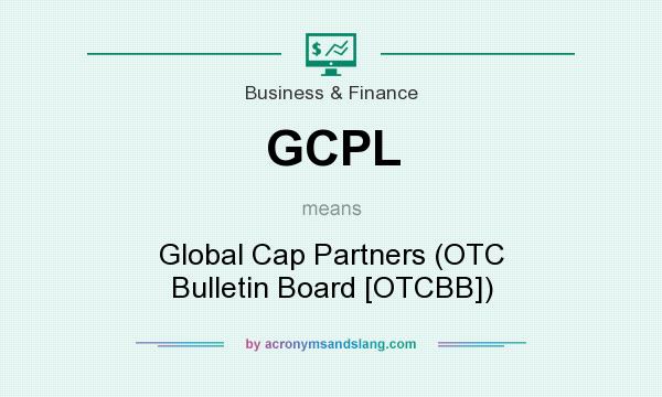 What does GCPL mean? It stands for Global Cap Partners (OTC Bulletin Board [OTCBB])