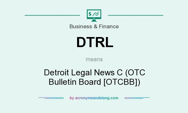 What does DTRL mean? It stands for Detroit Legal News C (OTC Bulletin Board [OTCBB])
