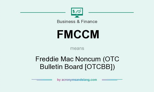 What does FMCCM mean? It stands for Freddie Mac Noncum (OTC Bulletin Board [OTCBB])