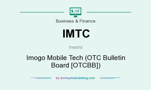 What does IMTC mean? It stands for Imogo Mobile Tech (OTC Bulletin Board [OTCBB])
