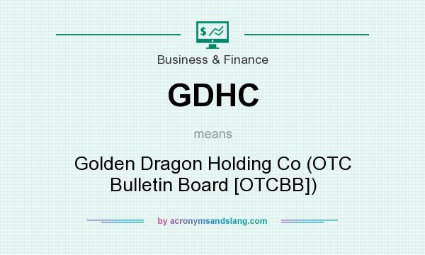 What does GDHC mean? It stands for Golden Dragon Holding Co (OTC Bulletin Board [OTCBB])