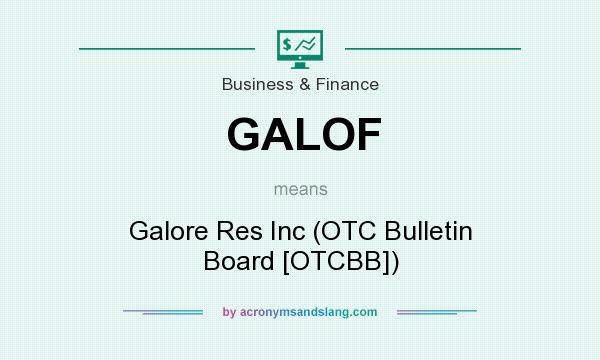 What does GALOF mean? It stands for Galore Res Inc (OTC Bulletin Board [OTCBB])