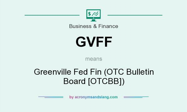 What does GVFF mean? It stands for Greenville Fed Fin (OTC Bulletin Board [OTCBB])