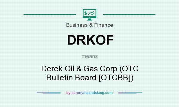 What does DRKOF mean? It stands for Derek Oil & Gas Corp (OTC Bulletin Board [OTCBB])