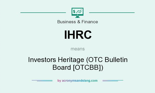 What does IHRC mean? It stands for Investors Heritage (OTC Bulletin Board [OTCBB])