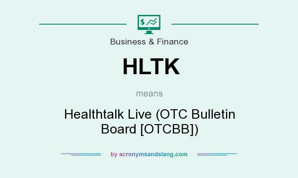 What does HLTK mean? It stands for Healthtalk Live (OTC Bulletin Board [OTCBB])